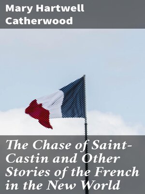 cover image of The Chase of Saint-Castin and Other Stories of the French in the New World